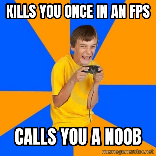 Annoying Gamer Kid meme: Kills you once in an fps / calls you a noob