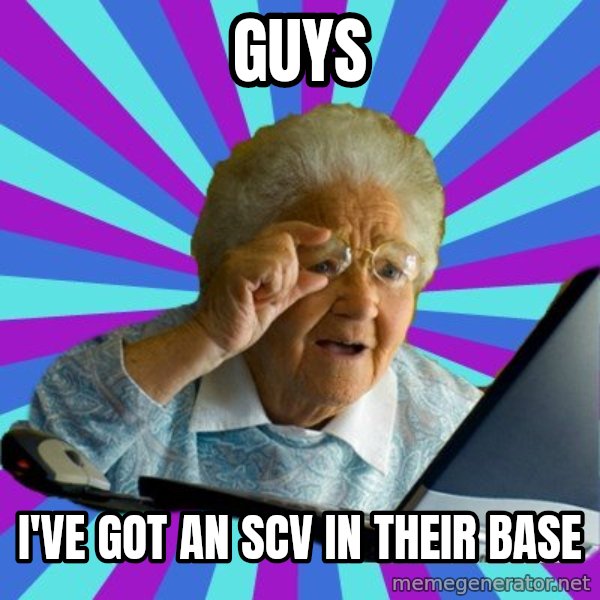 old lady meme: guys / i've got an scv in their base