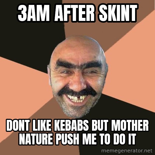 Provincial Man meme: 3am after skint / Dont like kebabs but mother nature push me to do it