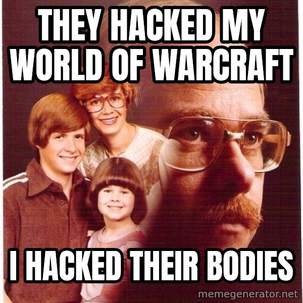 Vengeance Dad meme: They hacked my world of warcraft / i hacked their bodies