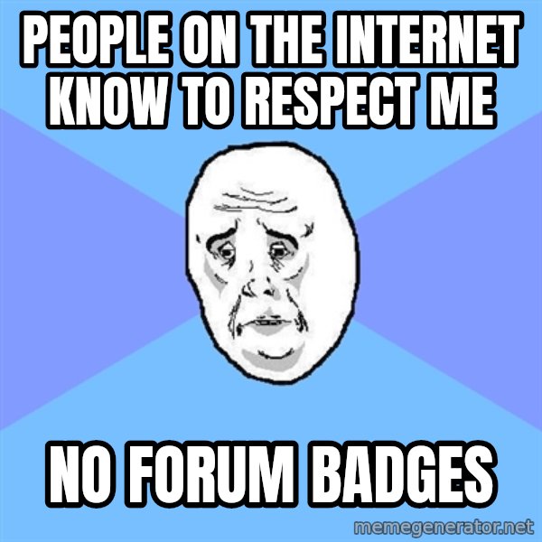 Okay Guy meme: people on the internet know to respect me / No Forum Badges