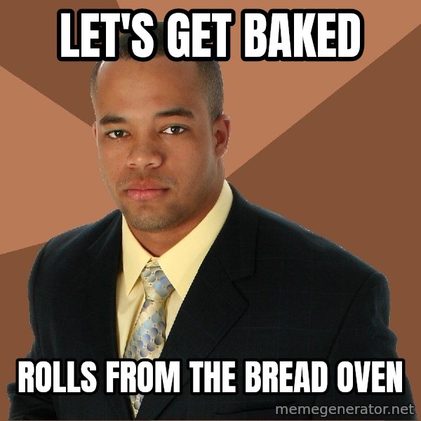 Successful Black Man meme: let's get baked / rolls from the bread oven
