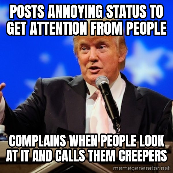 Annoying Facebook Girl meme: Posts annoying status to get attention from people / complains when people look at it and calls them creepers