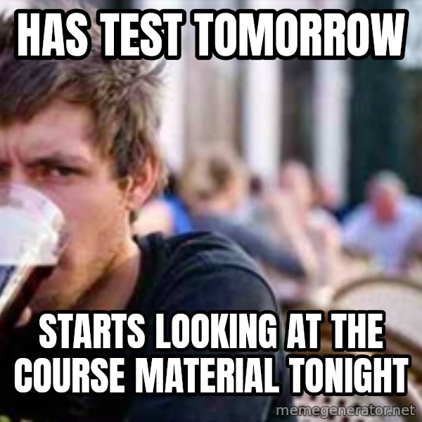 The Lazy College Senior meme: HAS TEST TOMORROW / STARTS LOOKING AT THE COURSE MATERIAL TONIGHT