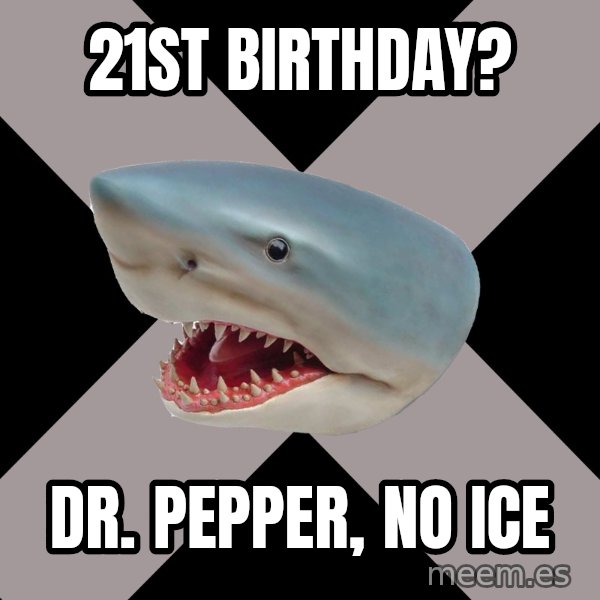 Straight Edge Shark meme: 21st Birthday? / Dr. Pepper, no Ice