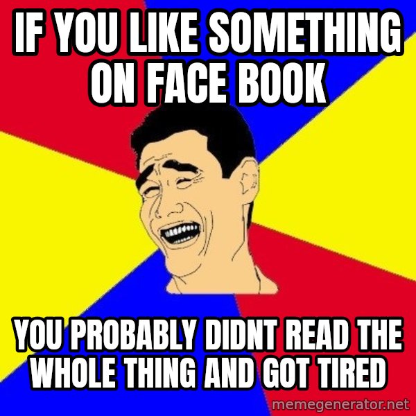 journalist meme: If you like something on face book / you probably diDnt read the whole thing and got tired
