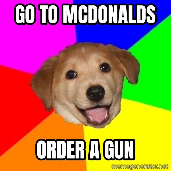 Advice Dog meme: Go to mcdonalds / order a gun
