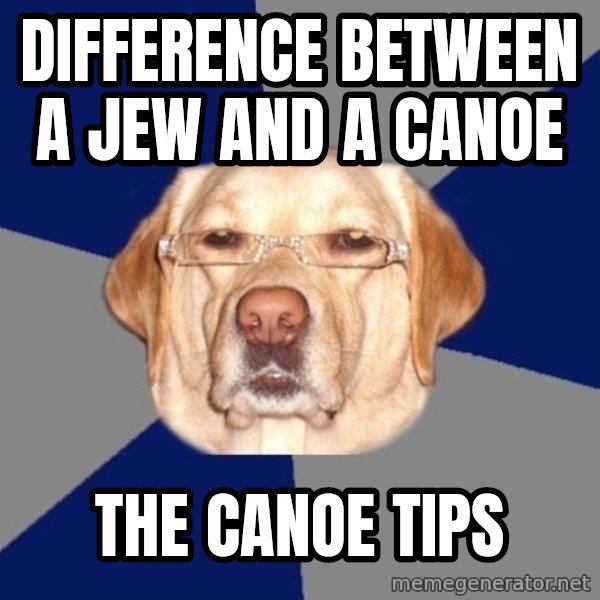Racist Dog meme: Difference between a jew and a canoe / the canoe tips