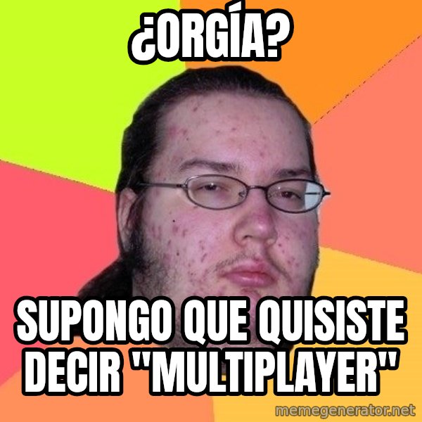 gordo granudo meme: ¿Orgía? / supongo que quisiste decir "multiplayer"