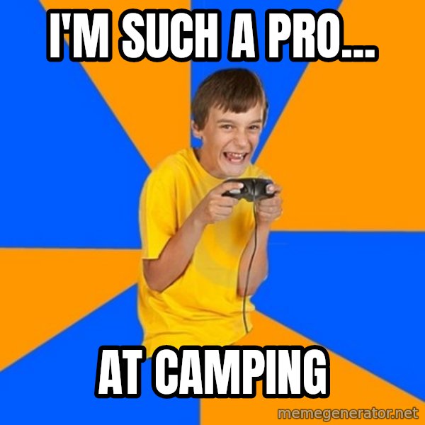 Annoying Gamer Kid meme: I'm such a pro... / at camping