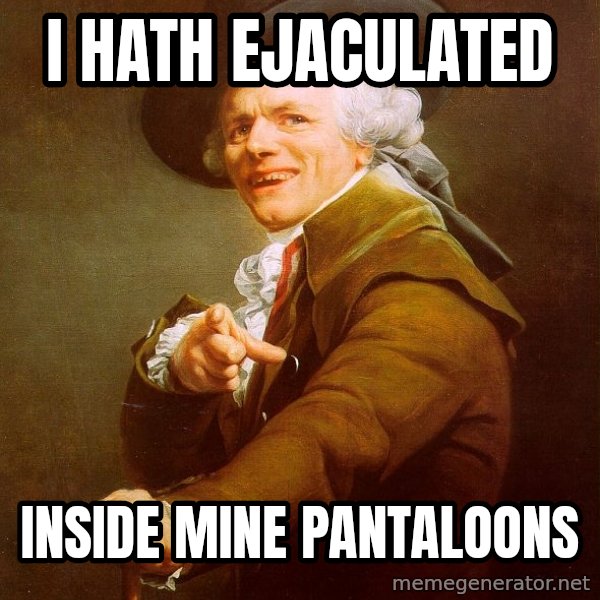 Joseph Ducreux meme: i hath ejaculated / inside mine pantaloons