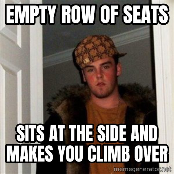 Scumbag Steve meme: empty row of seats / sits at the side and makes you climb over