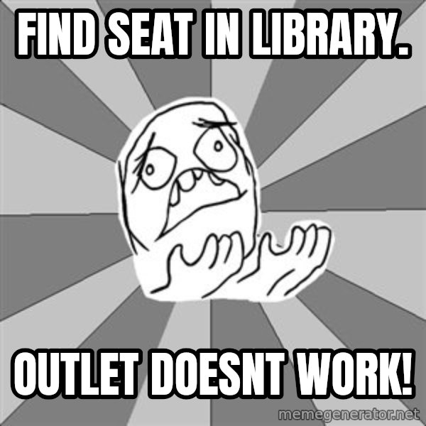 Whyyy??? meme: Find seat in Library. / Outlet Doesnt Work!