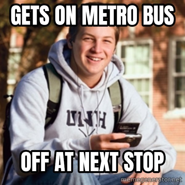College Freshman meme: gets on metro bus / off at next stop