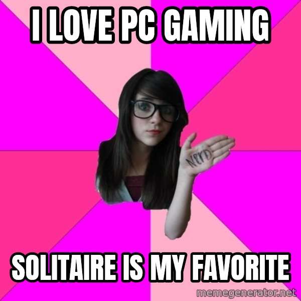 Idiot Nerd Girl meme: I LOVE PC GAMING / SOLITAIRE IS MY FAVORITE