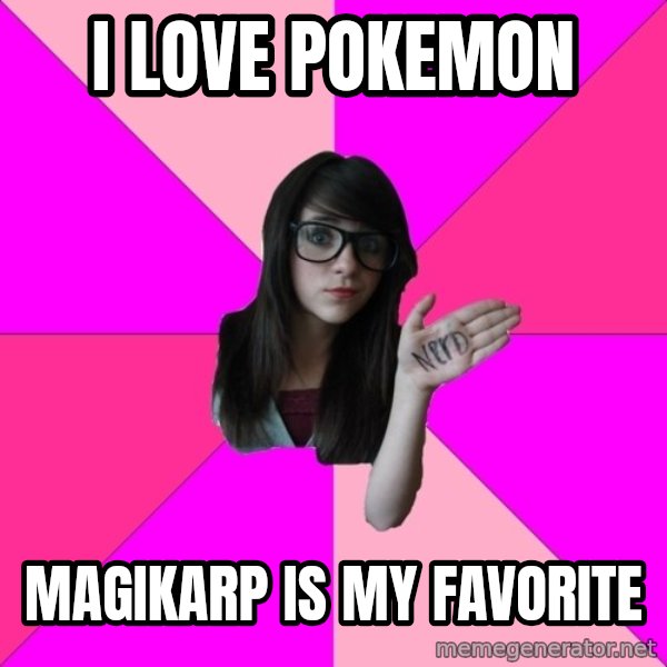 Idiot Nerd Girl meme: i love pokemon / magikarp is my favorite