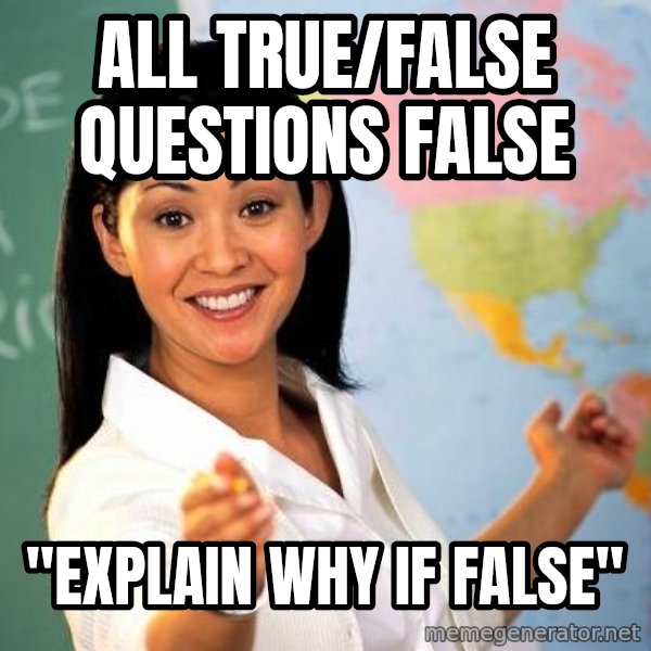 Unhelpful High School Teacher meme: ALL TRUE/FALSE QUESTIONS FALSE / "EXPLAIN WHY IF FALSE"