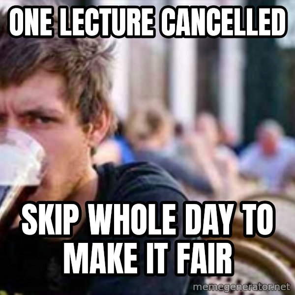 The Lazy College Senior meme: ONE LECTURE CANCELLED / sKIP WHOLE DAY TO MAKE IT FAIR