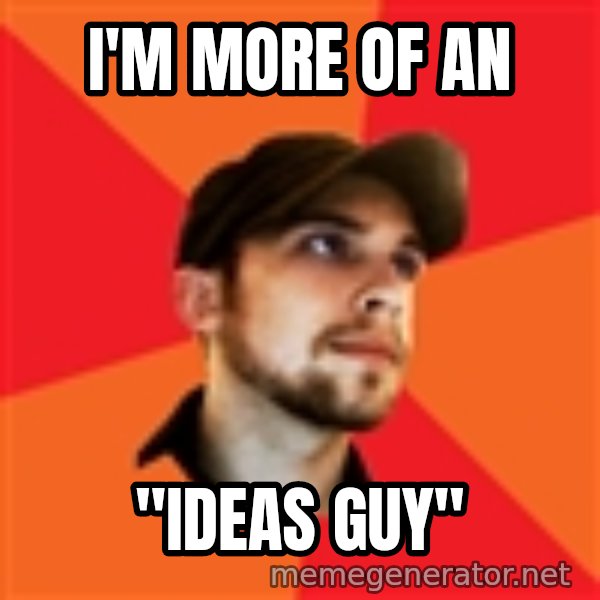 Optimistic Indie Developer meme: i'm more of an / "ideas guy"