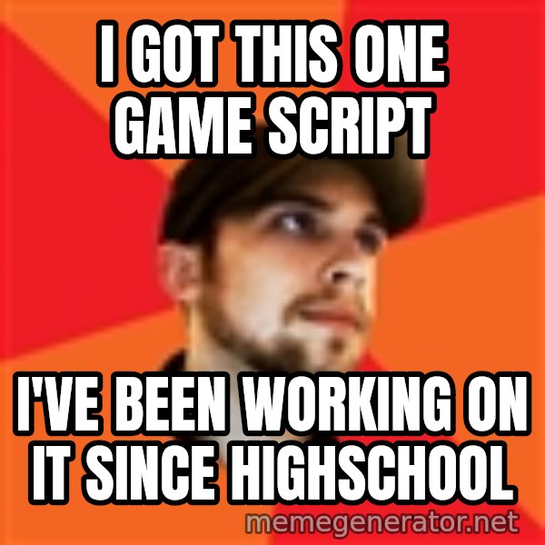 Optimistic Indie Developer meme: i got this one game script / i've been working on it since highschool