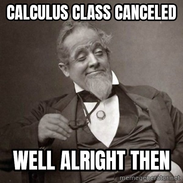 1889 [10] guy meme: Calculus class canceled / well alright then