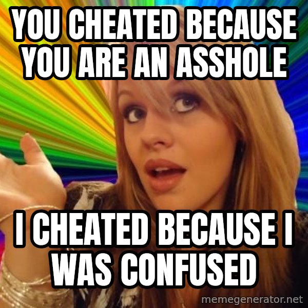 Dumb Blonde meme: you cheated because you are an asshole / i cheated because i was confused