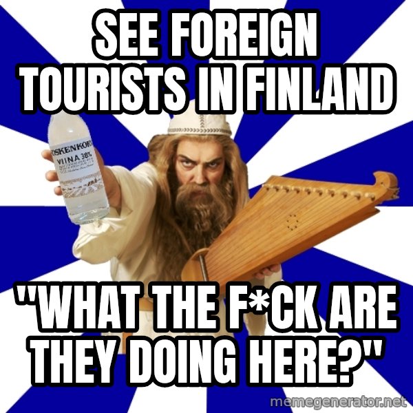 FinnishProblems meme: See foreign tourists in finland / "what the f*ck are they doing here?"