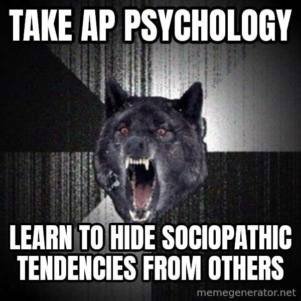 Insanity Wolf meme: TAKE AP PSYCHOLOGY / LEARN TO HIDE SOCIOPATHIC TENDENCIES  FROM OTHERS