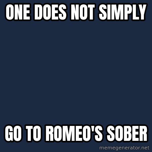 Lord Of The Rings Boromir One Does Not Simply Mordor meme: one does not simply / go to romeo's sober