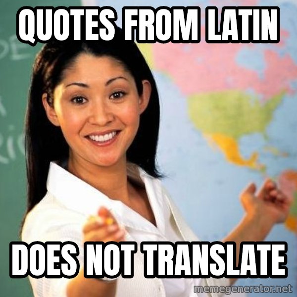 Unhelpful High School Teacher meme: QUOTES FROM LATIN / DOES NOT TRANSLATE