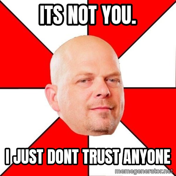 Pawn Stars meme: its not you. / i just dont trust anyone