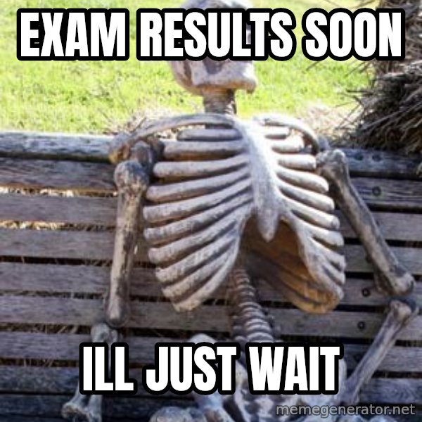 Waiting Skeleton meme: EXAM RESULTS SOON / ILL JUST WAIT