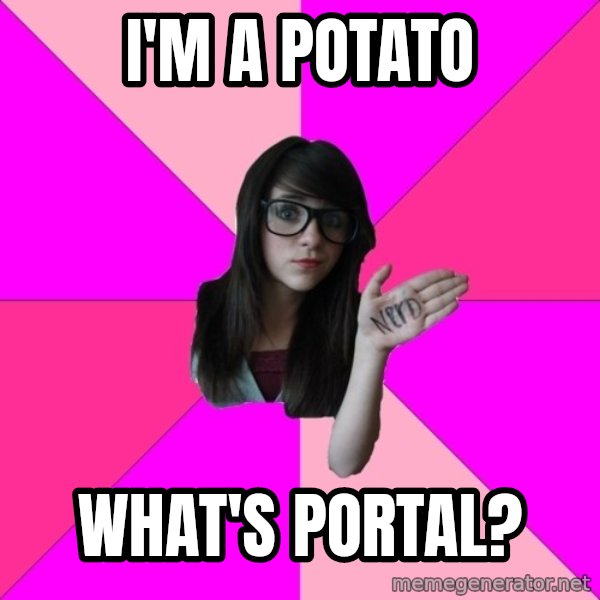 Idiot Nerd Girl meme: I'm a potato / What's Portal?