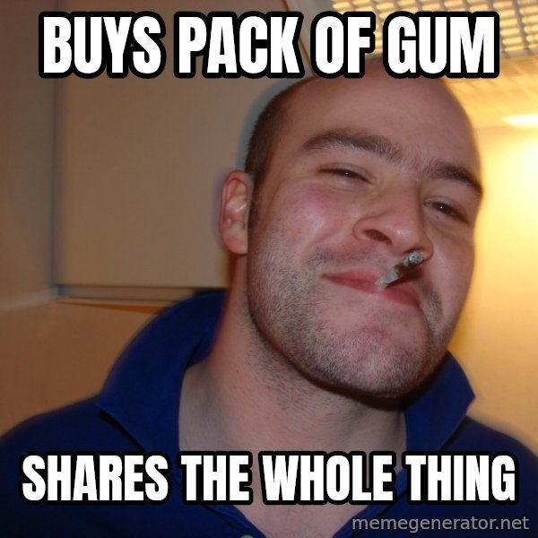 Good Guy Greg meme: buys pack of gum / shares the whole thing