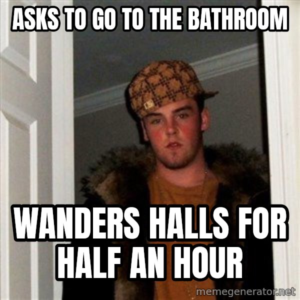 Scumbag Steve meme: Asks to go to the bathroom / Wanders halls for half an hour