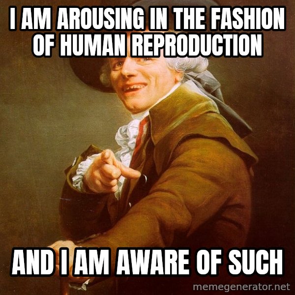 Joseph Ducreux meme: I am arousing in the fashion of human reproduction / and i am aware of such