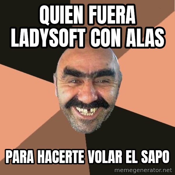 Provincial Man meme: quien fuera ladysoft con alas / para hacerte volar el sapo