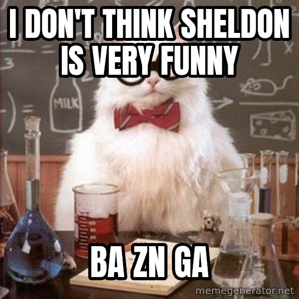 Chemistry Cat meme: i don't think sheldon is very funny / ba zn ga