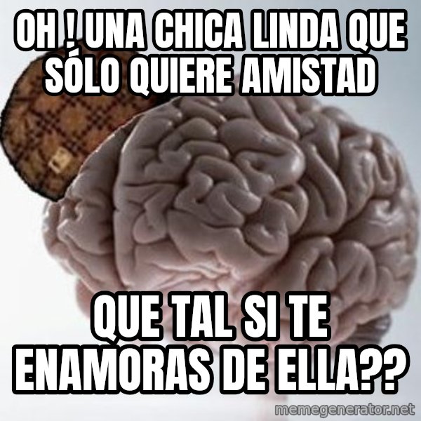 Scumbag Brain meme: oh ! una chica linda que sólo quiere amistad / que tal si te enamoras de ella??