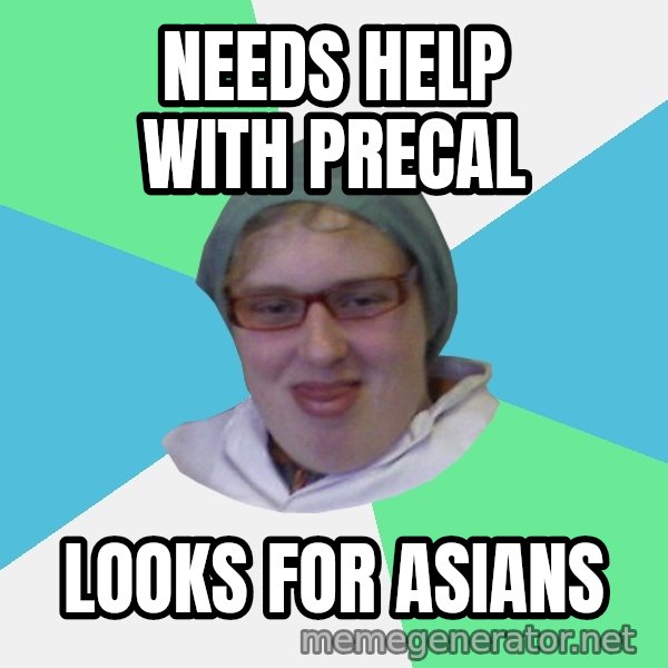 medik meme: needs help with precal / Looks for asians
