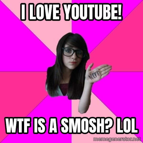 Idiot Nerd Girl meme: I love YouTube! / Wtf is a smosh? Lol