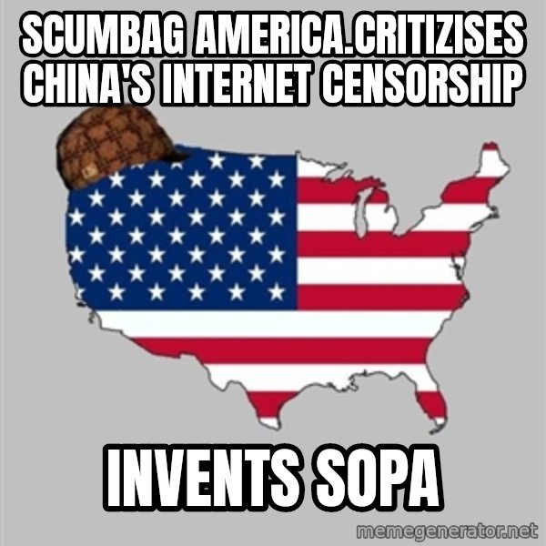 Scumbag America2 meme: Scumbag America.Critizises China's internet censorship / INVENTS SOPA