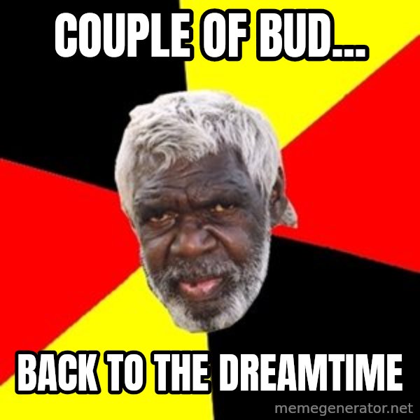 Aboriginal meme: couple of bud... / back to the dreamtime