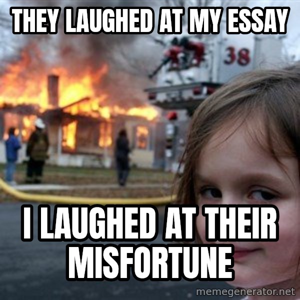 Disaster Girl meme: they laughed at my essay / i laughed at their misfortune