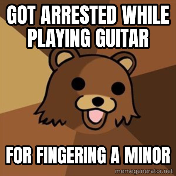 Pedobear meme: got arrested while playing guitar / for fingering a minor