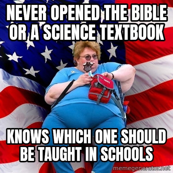 Obese American meme: Never opened the bible or a science textbook / knows which one should be taught in schools