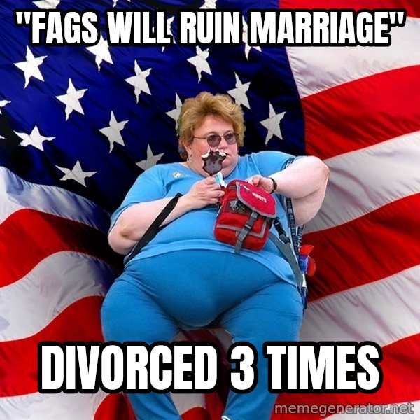 Obese American meme: "fags will ruin marriage" / divorced 3 times