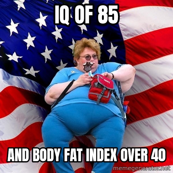 Obese American meme: IQ of 85 / and body fat index over 40