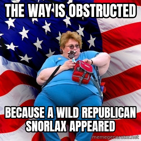 Obese American meme: The way is obstructed / because A wild republican snorlax appeared