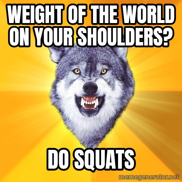 Courage Wolf meme: weight of the world on your shoulders? / do squats